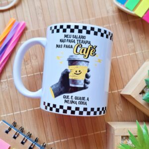Meu salário não paga terapia, mas paga café, que é quase a mesma coisa - Arte Caneca